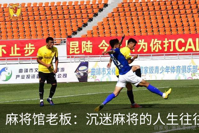 麻将馆老板：沉迷麻将的人生往往不顺遂